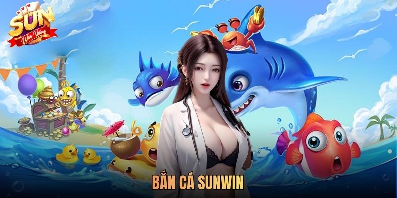 Bắn Cá SUNWIN - Trải Nghiệm Game Vui Săn Thưởng Hấp Dẫn