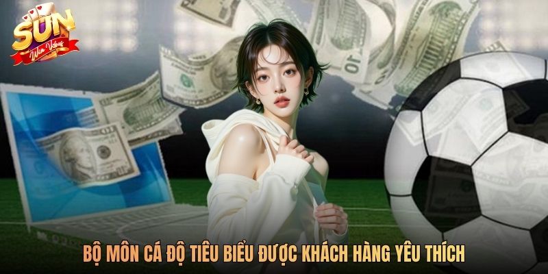 Bộ môn cá độ tiêu biểu được khách hàng yêu thích