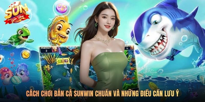 Cách chơi bắn cá SUNWIN chuẩn và những điều cần lưu ý