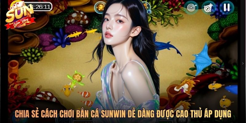 Chia sẻ cách chơi bắn cá SUNWIN dễ dàng được cao thủ áp dụng