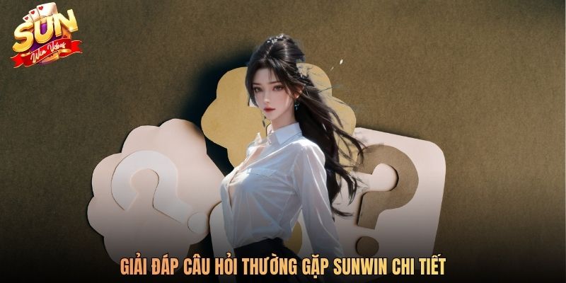Giải đáp câu hỏi thường gặp SUNWIN chi tiết