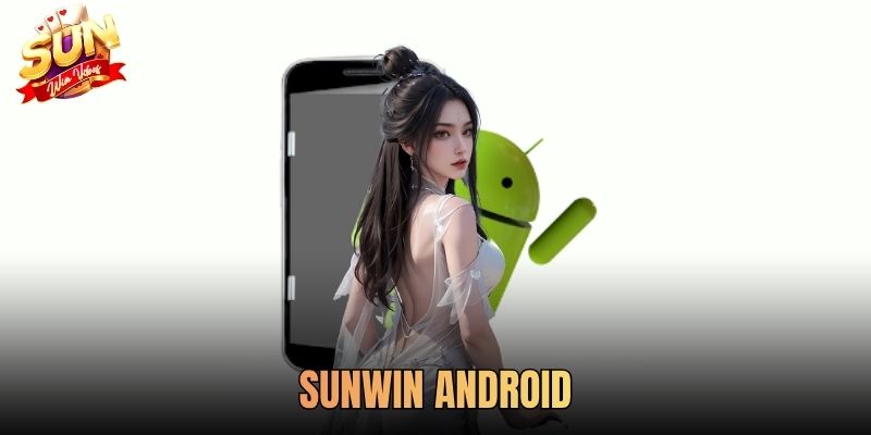 Sunwin Android - Giải Pháp Tối Ưu Cho Người Dùng Di Động