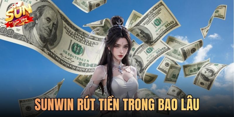 SUNWIN Rút Tiền Trong Bao Lâu? Lưu Ý Những Lỗi Thường Gặp Khi Rút Tiền Tại SUNWIN