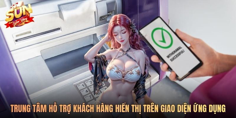 Trung tâm hỗ trợ khách hàng hiển thị trên giao diện ứng dụng